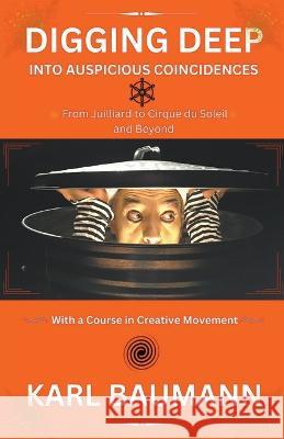 Digging Deep Into Auspicious Coincidences Karl Baumann   9798215282113 Karl Baumann