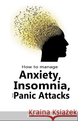 How to Manage Anxiety, Insomnia, and Panic Attacks Dr Albert Jhonson   9798215289082 Lian O