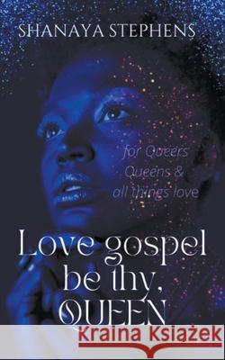 Love Gospel Be Thy, Queen Shanaya Stephens 9798215299470