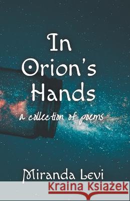 In Orion's Hands: A collection of poems Miranda Levi   9798215301678