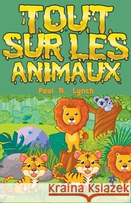 Tout sur les animaux Paul A Lynch   9798215310342 Growing Word Ink
