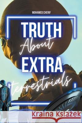 Truth About Extraterrestrials Mohamed Cherif   9798215313633 Mohamed Cherif