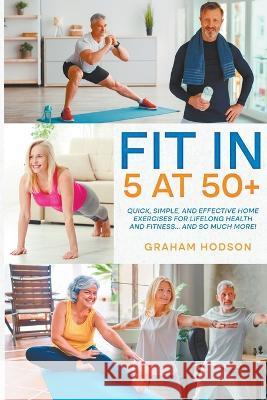 Fit in 5 at 50+ Graham Hodson   9798215331378
