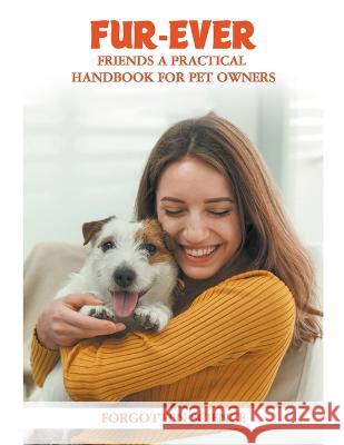 Fur-ever Friends: A Practical Handbook for Pet Owners Forgotten Science   9798215337677 Forgotten Science