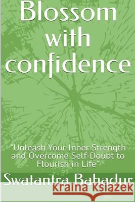 Blossom with confidence Swatantra Bahadur   9798215350096