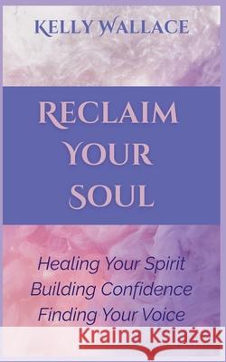 Reclaiming Your Soul Kelly Wallace   9798215353356 Intuitive Living Publishing