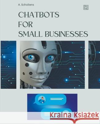 Chatbots for Small Businesses A Scholtens   9798215362617 Sas155