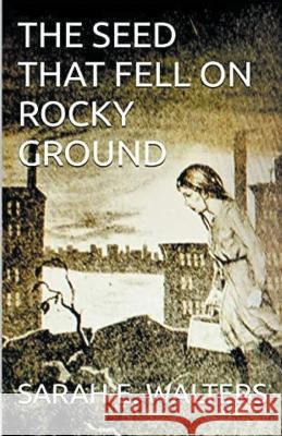 The Seed That Fell On Rocky Ground David Arthur Walters Sarah E Walters  9798215368763 David Arthur Walters
