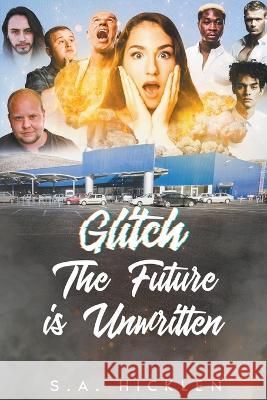 Glitch: The Future is Unwritten S A Hicklen   9798215369203 S. A. Hicklen
