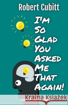 I'm So Glad You Asked Me That Again Robert Cubitt   9798215375662