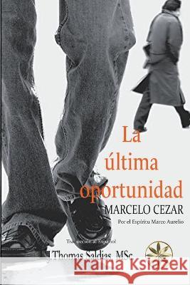 La Ultima Oportunidad Marcelo Cezar Por El Espiritu Marco Aurelio J Thomas Msc Saldias 9798215379806 World Spiritist Institute