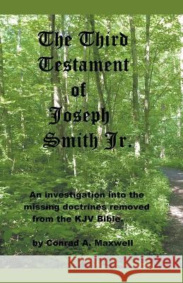 The Third Testament of Joseph Smith Jr. Conrad Maxwell   9798215382622 Conrad Maxwell