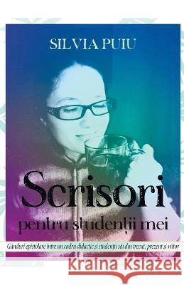 Scrisori pentru studenții mei Silvia Puiu   9798215387771 Silvia Puiu
