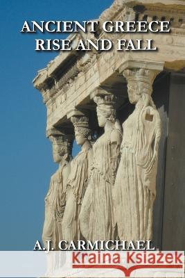 Ancient Greece, Rise and Fall A J Carmichael   9798215395134 Learn Alchemical Press