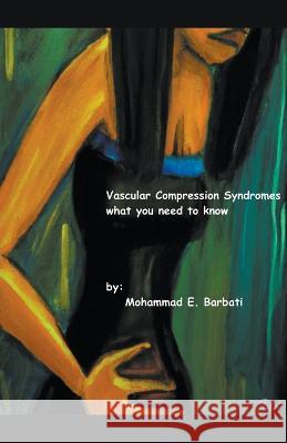 Vascular Compression Syndromes - What You Need to Know Mohammad E Barbati   9798215398951 Mohammad E. Barbati