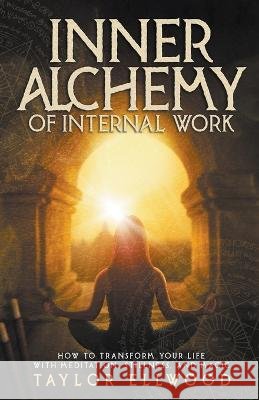 Inner Alchemy of Internal Work Taylor Ellwood   9798215399699 Taylor Ellwood