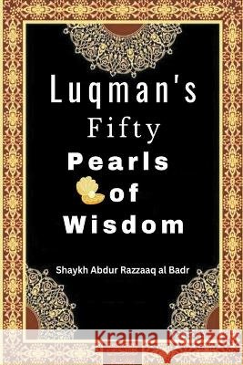 Luqman's Fifty Pearls of Wisdom Shaykh Abdur Razzaaq Al Badr   9798215400548