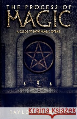 The Process of Magic: A Guide to How Magic Works Taylor Ellwood   9798215403488
