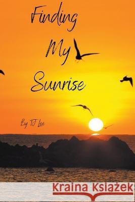 Finding My Sunrise Tj Lee 9798215403556 Tj Lee