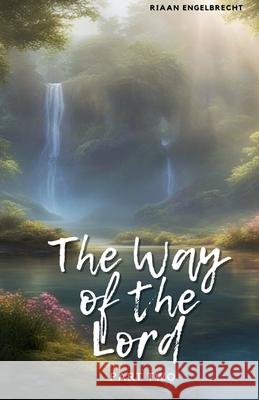 Way of the Lord Part Two Riaan Engelbrecht 9798215421215 Riaan Engelbrecht