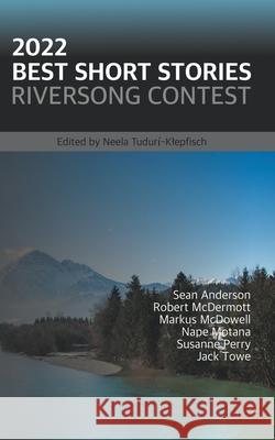 2022 Best Short Stories: Riversong Contest Sean Anderson Robert McDermott Markus McDowell 9798215424681 Riversong Books