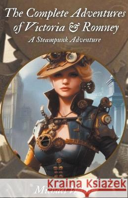 The Complete Adventures of Victoria & Romney Michael White   9798215429075 Mike White