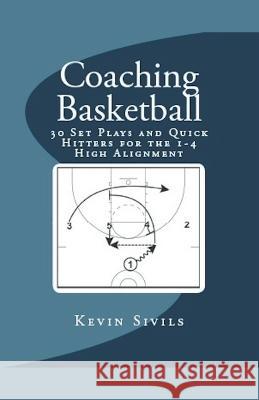 Coaching Basketball: 30 Set Plays and Quick Hitters for the 1-4 High Alignment Kevin Sivils   9798215440803 Kevin Sivils