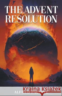 The Advent Resolution Alfred Pauline   9798215444337 ARP Press