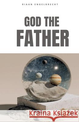 God the Father Riaan Engelbrecht 9798215445891