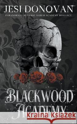 Blackwood Academy: Paranormal Reverse Harem Romance Jesi Donovan   9798215447758