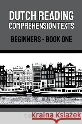 Dutch Reading Comprehension Texts: Beginners - Book One Mikkelsen DuBois   9798215448113 Mikkelsen DuBois