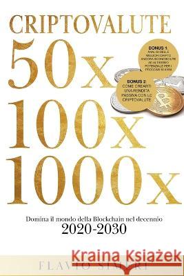 Criptovalute 50X - 100X - 1000X: Domina il mondo della Blockchain nel decennio 2020-2030. BONUS: Analisi delle migliori cripto ancora sconosciute ad a Simeri, Flavio 9798215448861 Flavio Simeri