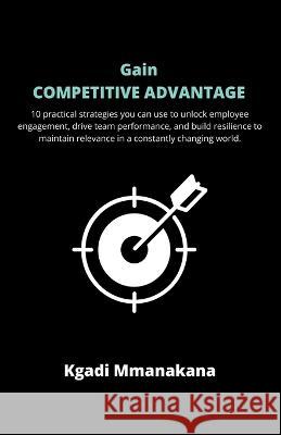 Gain Competitive Advantage Kgadi Mmanakana   9798215455371 Kgadi Mmanakana