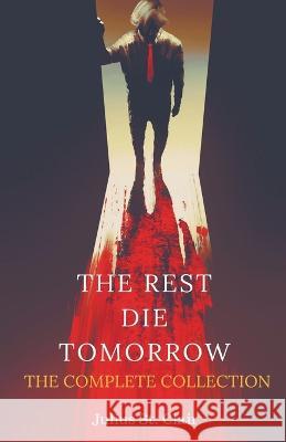 The Rest Die Tomorrow: The Complete Collection Julius St Clair   9798215464076 Julius St. Clair