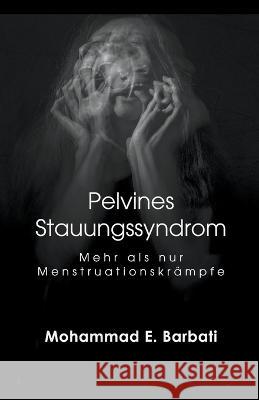 Pelvines Stauungssyndrom - Mehr als nur Menstruationskrampfe Mohammad E Barbati   9798215468357 Mohammad E. Barbati