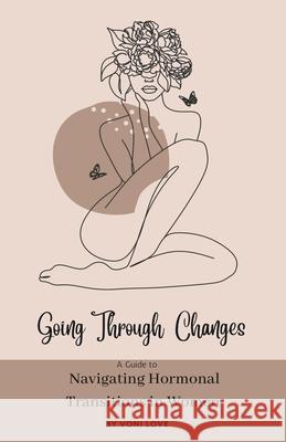 Going Through Changes: A Guide to Navigating Hormonal Transitions in Women Voni Love   9798215494066 Voni Love