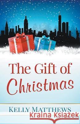The Gift of Christmas Kelly Matthews   9798215495841