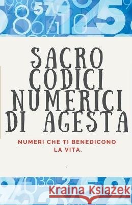 Sacro Codici Numerici di Agesta Edwin Pinto   9798215496596