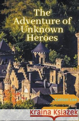 The Adventures of Unknown Heroes Colton Lee   9798215516676 Colton Lee