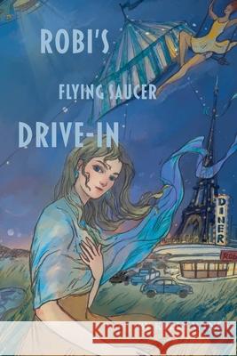 Robi's Flying Saucer Drive-In Kelly Winsa   9798215520321 Kala Healing Works Press