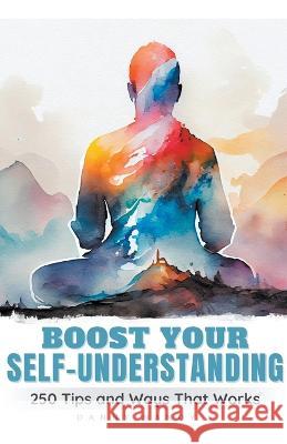 Boost Your Self Understanding - 250 Tips and Ways That Works Danny Nandy   9798215529072