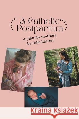 A Catholic Postpartum Julie Larsen 9798215543610
