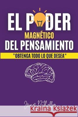 El poder magnetico del pensamiento James Rutheffor Nolasco Rodriguez   9798215556078