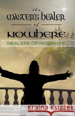 The Master's Healer of Nowhere E Darnell Smallwood 9798215565278 Ruby K Smallwood
