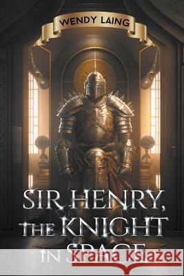 Sir Henry, the Knight in Space Wendy Laing   9798215570739 Writers Exchange E-Publishing