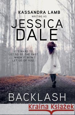 Backlash, An Unintended Consequences Romantic Suspense Jessica Dale 9798215578018