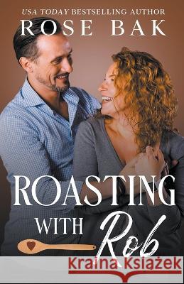 Roasting with Rob Rose Bak   9798215594087 Rose Bak
