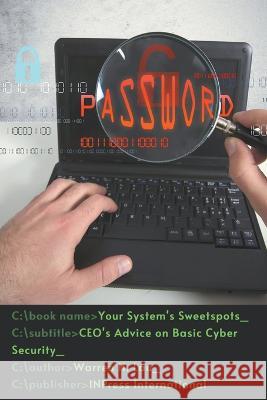 Your System's Sweetspots: CEO's Advice on Basic Cyber Security Warren H Lau   9798215595107 Inpress International