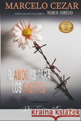 El Amor es para los Fuertes Marcelo Cezar Por El Espiritu Marco Aurelio J Thomas Msc Saldias 9798215607268 World Spiritist Institute