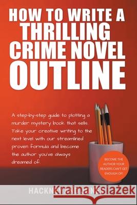 How To Write A Thrilling Crime Novel Outline - A Step-By-Step Guide To Plotting A Murder Mystery Book That Sells Hackney And Jones   9798215612750 Hackney and Jones Publishing